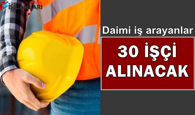 30 daimi işçi alınacak