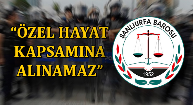 Şanlıurfa Barosu: Kabul edilebilir değildir