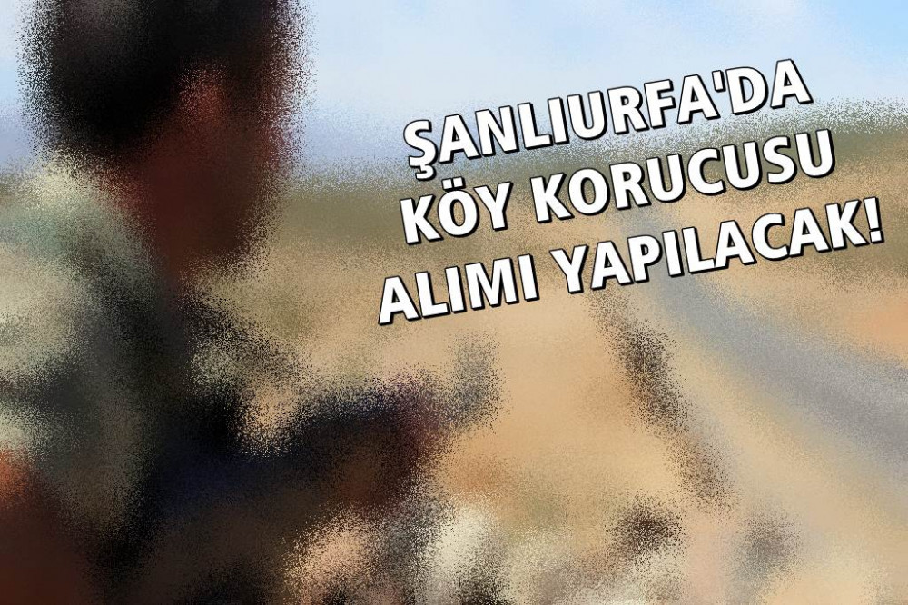 Urfa'nın merkez ilçelerinde korucu alımı yapılacak