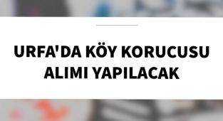 Urfa'da köy korucusu alımı yapılacak