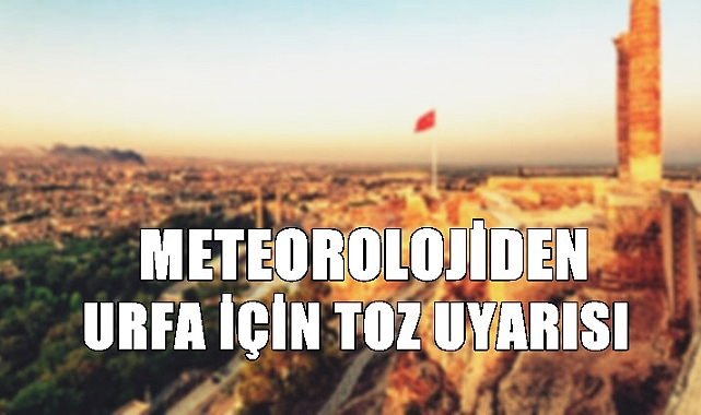 Meteorolojiden Urfa için toz ve çamur uyarısı