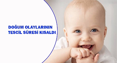 Doğum olaylarının tescil süresi kısaldı