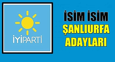 İYİ Parti Şanlıurfa aday adaylarının tam listesi