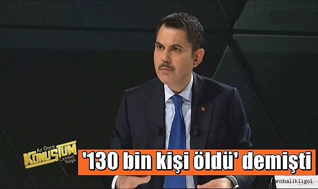 Murat Kurum, Depremde 130 bin kişi öldü sözlerine açıklık getirdi