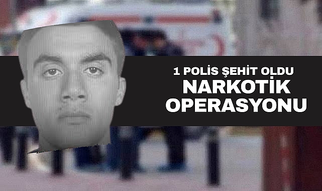 Narkotik Operasyonu Çatışmaya Dönüştü: 1 Polis Şehit, 1 Şüpheli Öldü