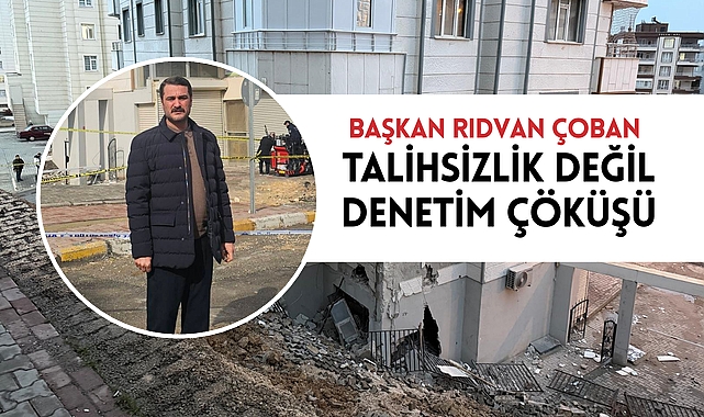 Başkan Rıdvan Çoban: Talihsizlik Değil, Açık Bir Yönetim ve Denetim Çöküşüdür