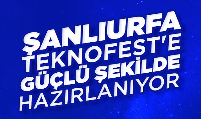 Şanlıurfa TEKNOFEST’e Güçlü Hazırlanıyor