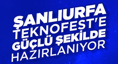 Şanlıurfa TEKNOFEST’e Güçlü Hazırlanıyor