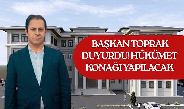 Başkan Toprak Duyurdu: Hilvan'a Yeni Hükümet Konağı Yapılıyor