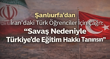 Şanlıurfa'dan İran'daki Türk Öğrenciler İçin Çağrı