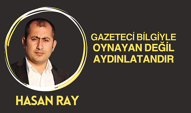 Gazeteci Bilgiyle Oynayan Değil, Aydınlatandır