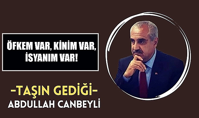 ÖFKEM VAR, KİNİM VAR, İSYANIM VAR!