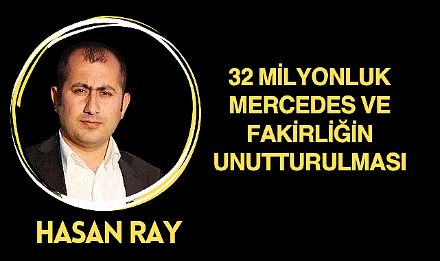32 Milyonluk Mercedes ve Fakirliğin Unutturulması