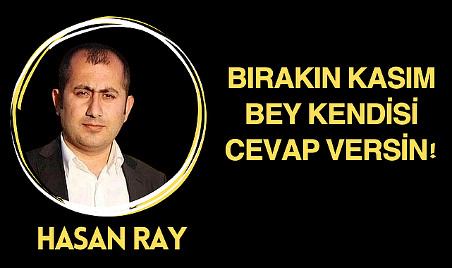 Bırakın Kasım Bey Kendi Cevabını Versin