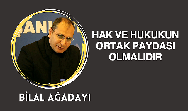 Hak ve Hukukun Ortak Paydası Olmalı