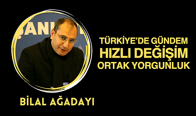 Türkiye'de Gündem: Hızlı Değişim, Ortak Yorgunluk