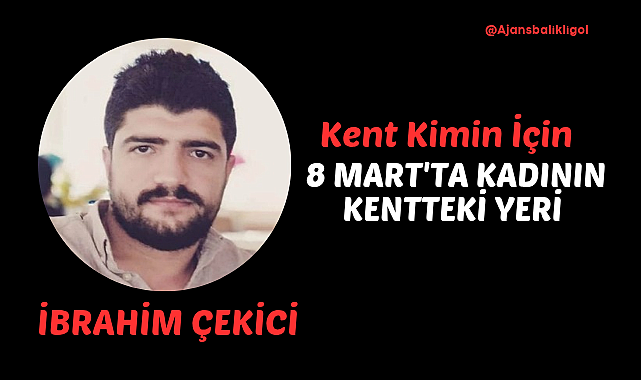 Kent Kimin İçin? 8 Mart'ta Kadının Kentteki Yeri