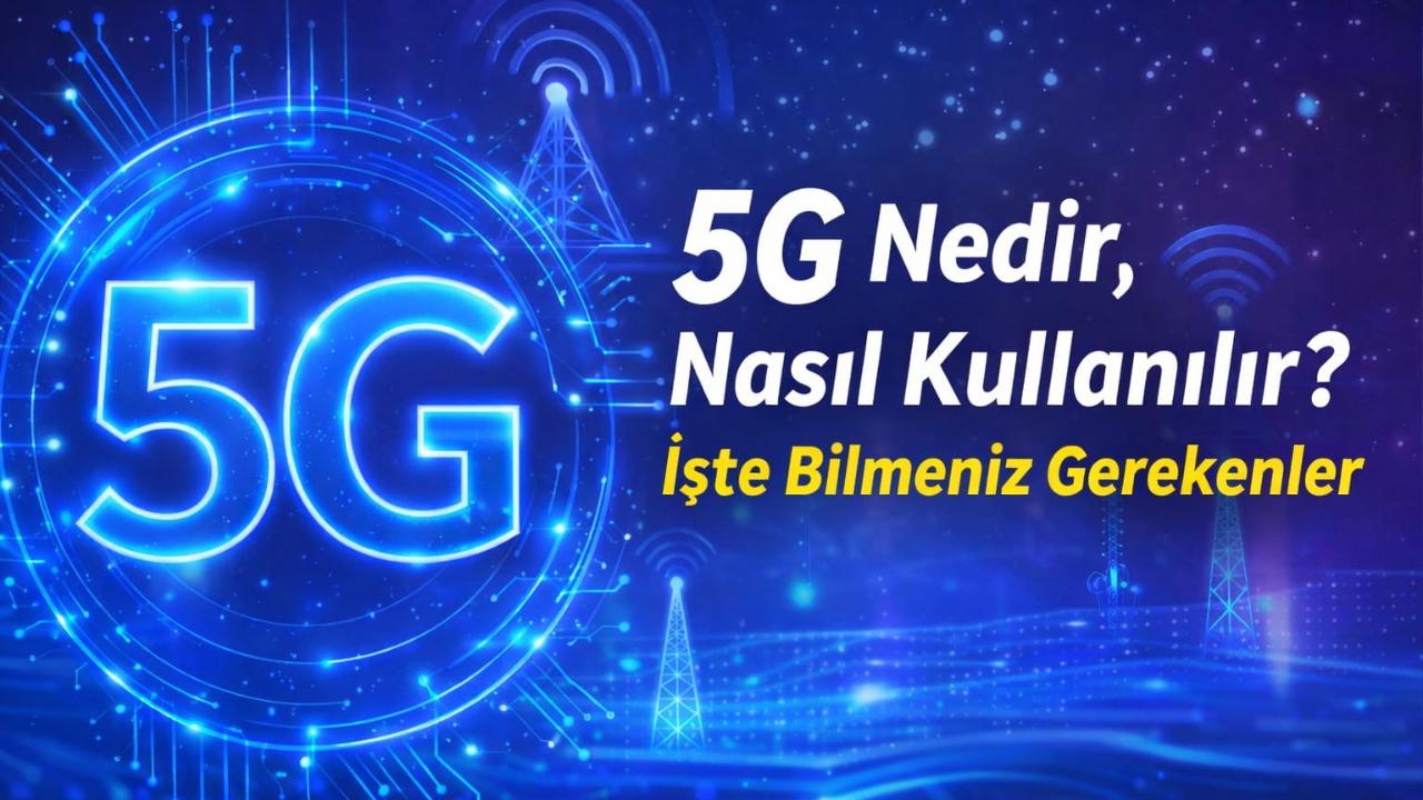 5G Nedir, Hangi Telefonlar Uyumlu, Nasıl Aktif Edilir?