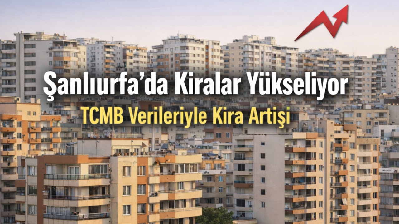 Şanlıurfa’da Kiralar Yükselişte: Türkiye Ortalamasına Paralel Artış Dikkat Çekiyor