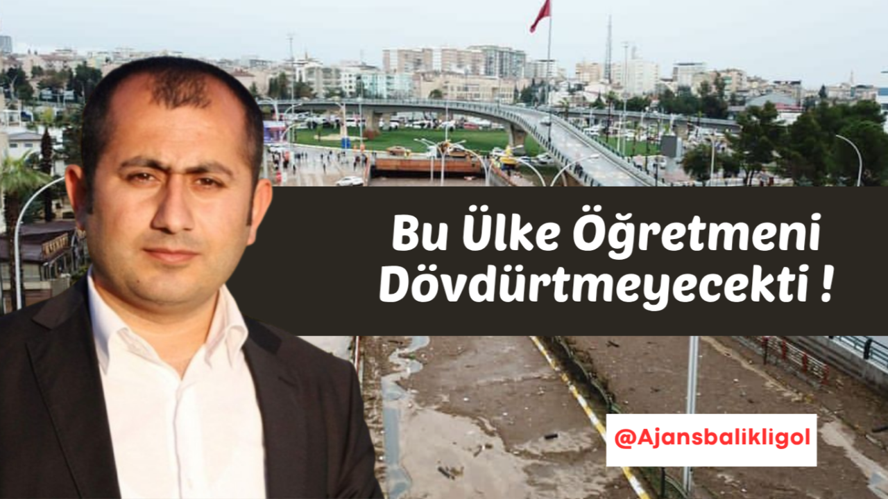 “Bu Ülke Öğretmeni Dövdürtmeyecekti”