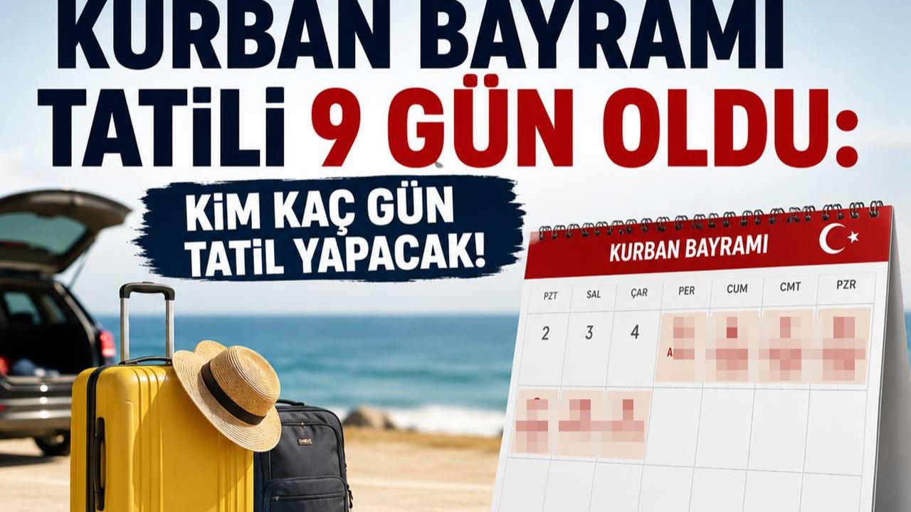Kurban Bayramı Tatili 9 Gün Oldu: Kim Kaç Gün Tatil Yapacak!