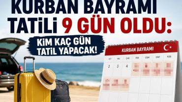 Kurban Bayramı Tatili 9 Gün Oldu: Kim Kaç Gün Tatil Yapacak!