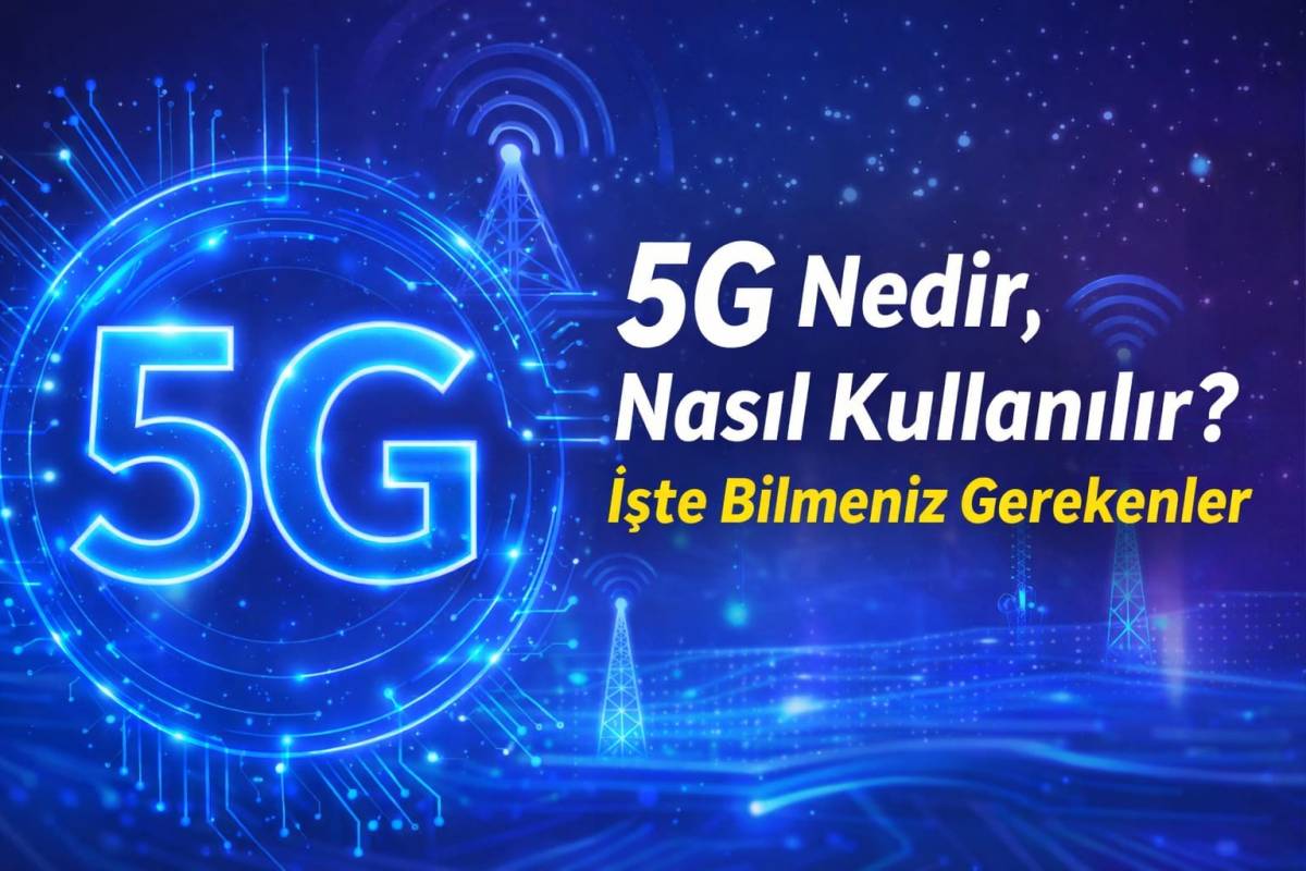 5G Nedir, Hangi Telefonlar Uyumlu, Nasıl Aktif Edilir?